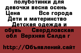 полуботинки для девочки весна-осень  › Цена ­ 400 - Все города Дети и материнство » Детская одежда и обувь   . Свердловская обл.,Верхняя Салда г.